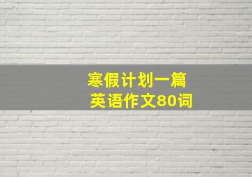 寒假计划一篇英语作文80词