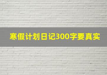 寒假计划日记300字要真实