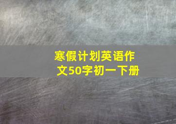 寒假计划英语作文50字初一下册