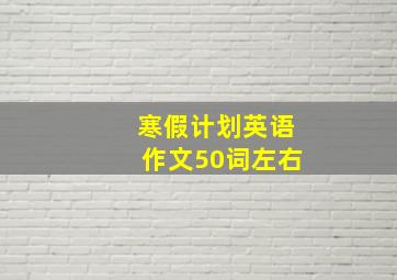 寒假计划英语作文50词左右