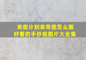 寒假计划表导图怎么画好看的手抄报图片大全集