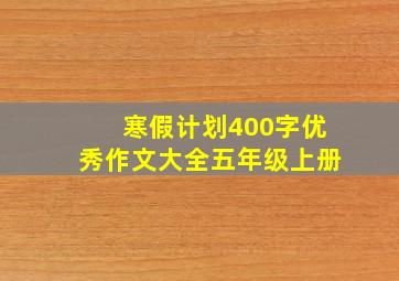 寒假计划400字优秀作文大全五年级上册