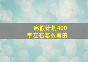 寒假计划400字左右怎么写的