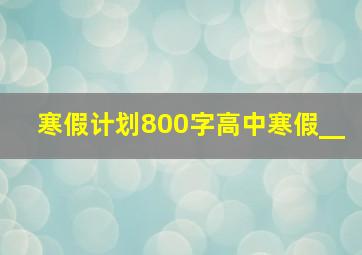 寒假计划800字高中寒假__