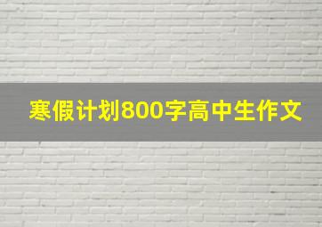 寒假计划800字高中生作文