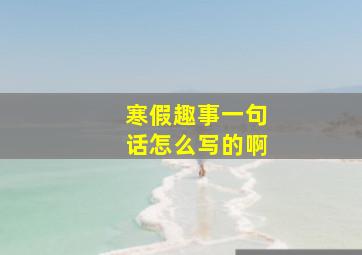 寒假趣事一句话怎么写的啊