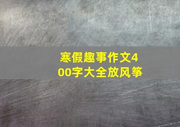 寒假趣事作文400字大全放风筝