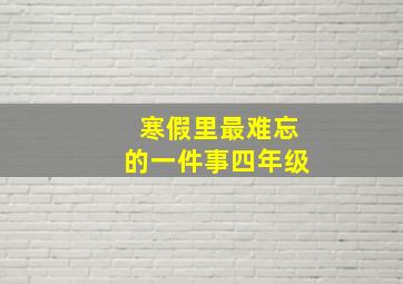 寒假里最难忘的一件事四年级