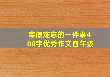 寒假难忘的一件事400字优秀作文四年级