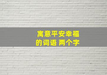 寓意平安幸福的词语 两个字