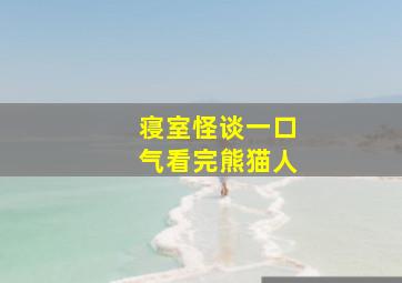 寝室怪谈一口气看完熊猫人