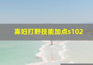 寡妇打野技能加点s102