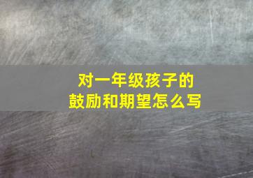 对一年级孩子的鼓励和期望怎么写