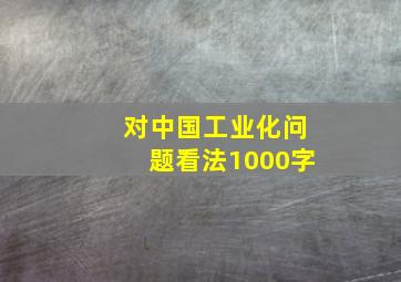 对中国工业化问题看法1000字