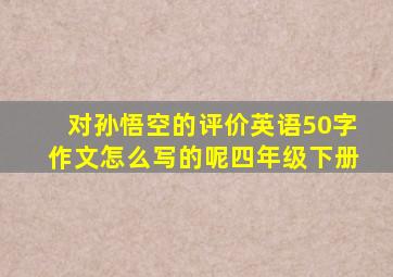 对孙悟空的评价英语50字作文怎么写的呢四年级下册