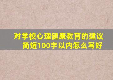 对学校心理健康教育的建议简短100字以内怎么写好