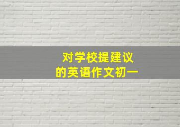 对学校提建议的英语作文初一