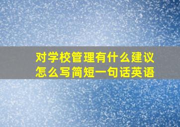 对学校管理有什么建议怎么写简短一句话英语