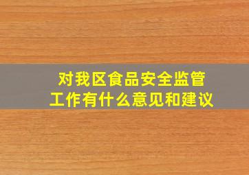 对我区食品安全监管工作有什么意见和建议