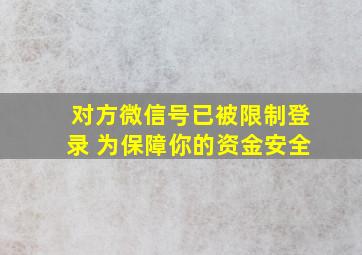 对方微信号已被限制登录 为保障你的资金安全