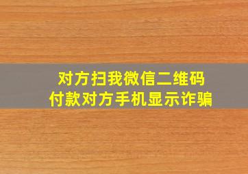 对方扫我微信二维码付款对方手机显示诈骗