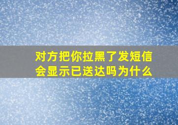 对方把你拉黑了发短信会显示已送达吗为什么