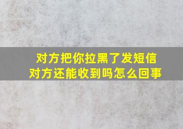 对方把你拉黑了发短信对方还能收到吗怎么回事