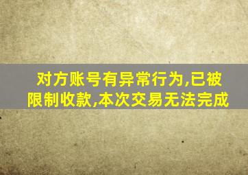 对方账号有异常行为,已被限制收款,本次交易无法完成