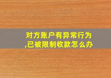 对方账户有异常行为,已被限制收款怎么办