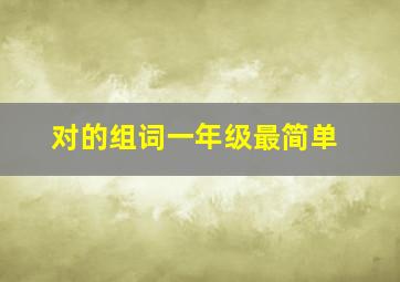 对的组词一年级最简单