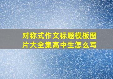 对称式作文标题模板图片大全集高中生怎么写