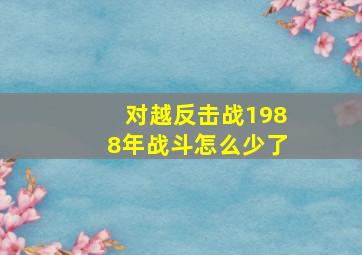 对越反击战1988年战斗怎么少了