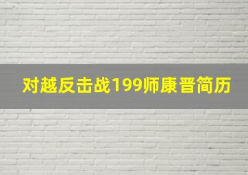 对越反击战199师康晋简历