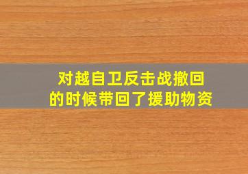 对越自卫反击战撤回的时候带回了援助物资