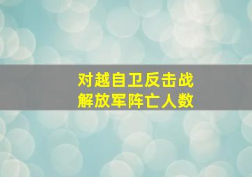 对越自卫反击战解放军阵亡人数