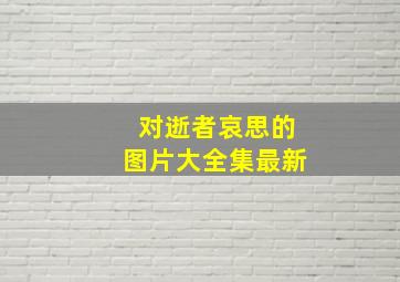 对逝者哀思的图片大全集最新