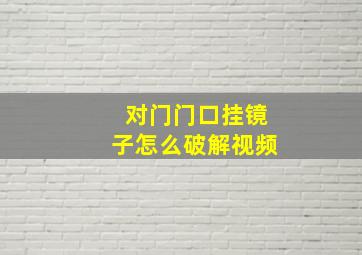 对门门口挂镜子怎么破解视频