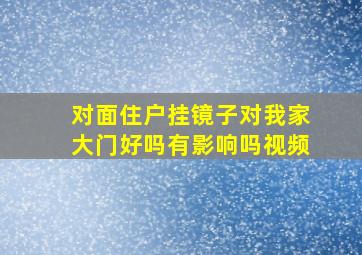 对面住户挂镜子对我家大门好吗有影响吗视频