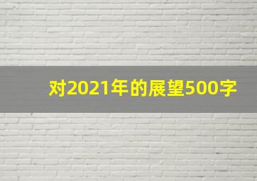 对2021年的展望500字