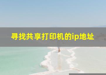 寻找共享打印机的ip地址