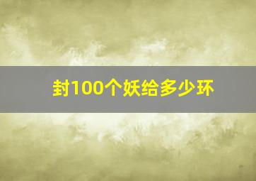 封100个妖给多少环