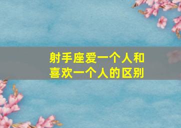 射手座爱一个人和喜欢一个人的区别