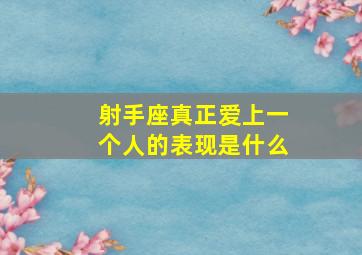 射手座真正爱上一个人的表现是什么