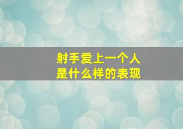 射手爱上一个人是什么样的表现