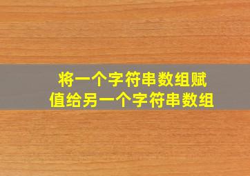 将一个字符串数组赋值给另一个字符串数组