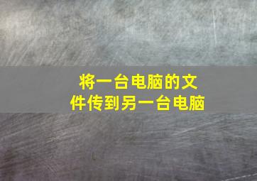 将一台电脑的文件传到另一台电脑