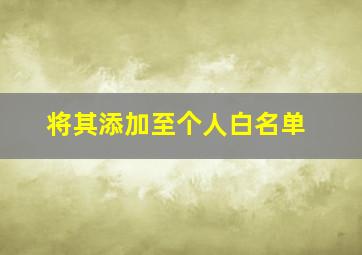 将其添加至个人白名单