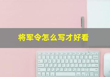 将军令怎么写才好看