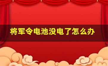 将军令电池没电了怎么办