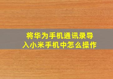 将华为手机通讯录导入小米手机中怎么操作